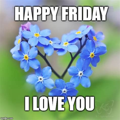 Image Tagged In Happy Fridayi Love Youflowers Imgflip