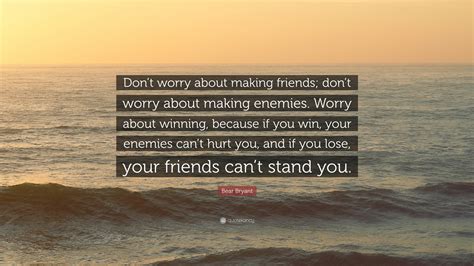 Bear Bryant Quote Dont Worry About Making Friends Dont Worry About