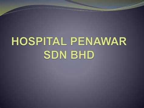 Adopting the motto 'committed to medical excellence' shows that putra specialist hospital places an importance on ensuring they not only provide patients and guests with a safe and relaxing environment and the best possible healthcare, but that their staff. PPT - HOSPITAL PENAWAR SDN BHD PowerPoint Presentation ...