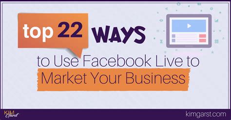 Top 22 Ways To Use Facebook Live To Market Your Business Kim Garst