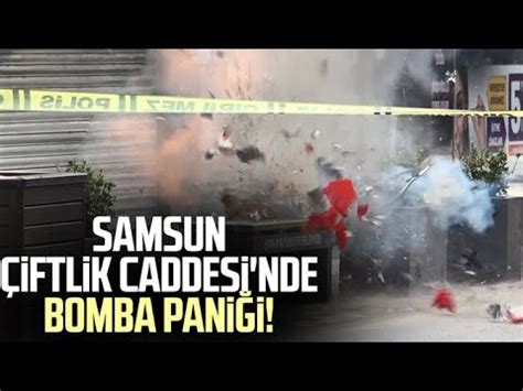 Samsun Çiftlik Caddesi nde bomba paniği YouTube