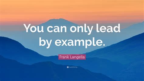 Frank Langella Quote You Can Only Lead By Example