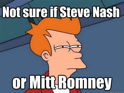 Not Sure If Steve Nash Or Mitt Romney Futurama Fry Quickmeme