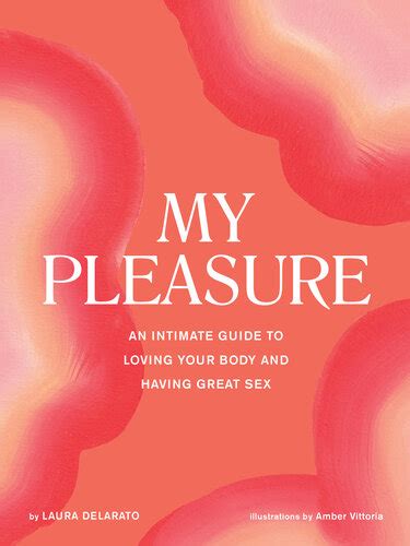 my pleasure an intimate guide to loving your body and having great sex by laura delarato