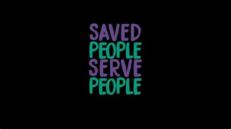 Saved People Serve People Youtube