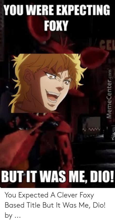 You Were Expecting Foxy But It Was Me Dio You Expected A Clever Foxy