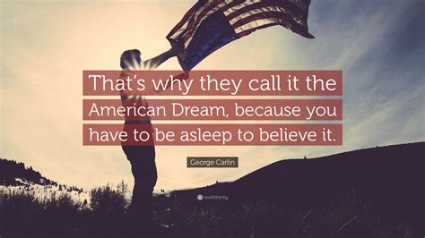 George Carlin Quote Thats Why They Call It The American Dream