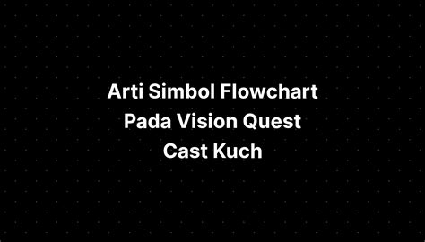 Arti Simbol Flowchart Pada Vision Quest Cast Kuch Imagesee