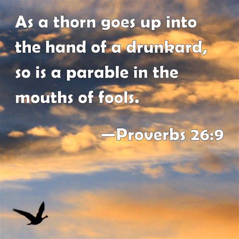 Proverbs 269 As A Thorn Goes Up Into The Hand Of A Drunkard So Is A
