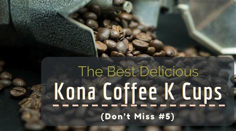 The Best Delicious Kona Coffee K Cups Of 2019 Dont Miss 5 When