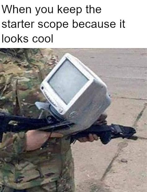 When You Keep The Starter Scope Because It Looks Cool Meme By
