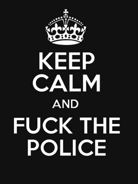 Keep Calm Anf Fuck The Police T Shirt By Moustapha123 Redbubble
