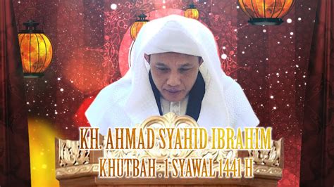 Khutbah 1 Syawal 1441 H Kh Ahmad Syahid Ibrahim Youtube