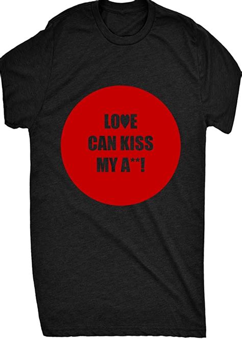 Renowned Love Can Kiss My Ass Mens T Shirt Uk Clothing