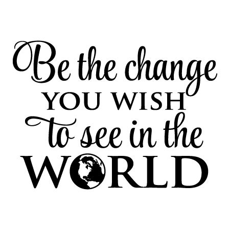 It requires change of heart. Be The Change World Wall Quotes™ Decal | WallQuotes.com