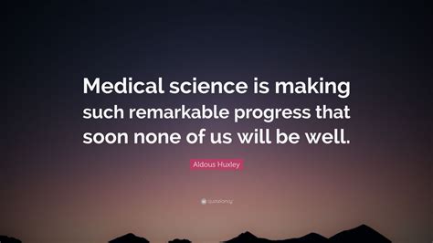 Aldous Huxley Quote Medical Science Is Making Such Remarkable