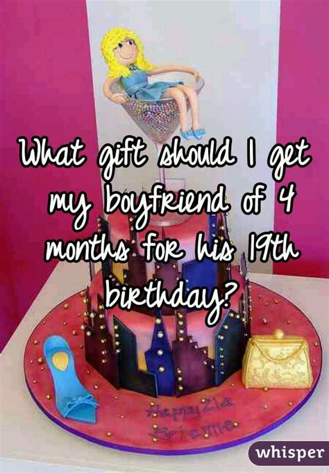 It should be the best bday for your husband. What gift should I get my boyfriend of 4 months for his ...