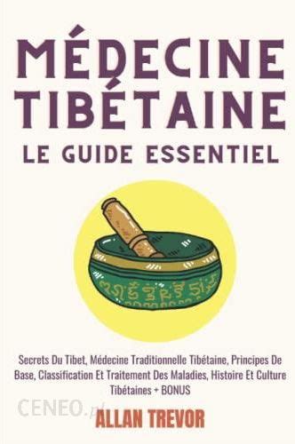 la médecine tibétaine le guide essentiel secrets du tibet médecine
