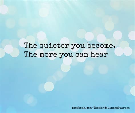 The Quieter You Become The More You Can Hear