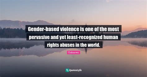 Gender Based Violence Is One Of The Most Pervasive And Yet Least Recog Quote By Unknown