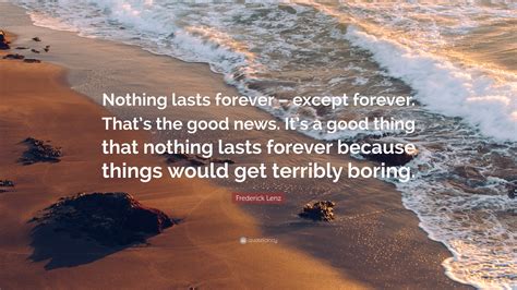 Frederick Lenz Quote “nothing Lasts Forever Except Forever Thats