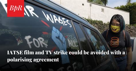 Iatse Film And Tv Strike Could Be Avoided With A Polarising Agreement