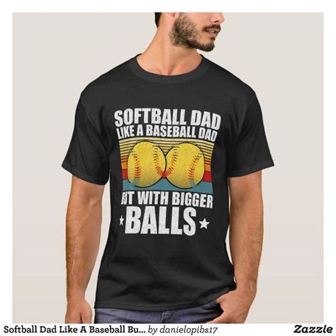 Softball Dad Like A Baseball But With Bigger Balls T Shirt Zazzle In