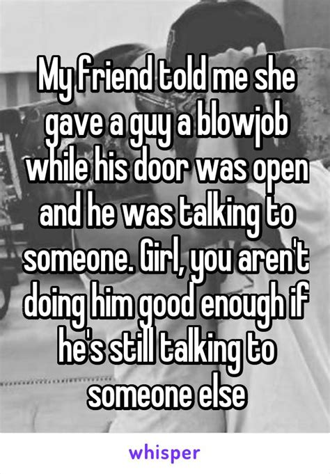 My Friend Told Me She Gave A Guy A Blowjob While His Door Was Open And He Was Talking To Someone