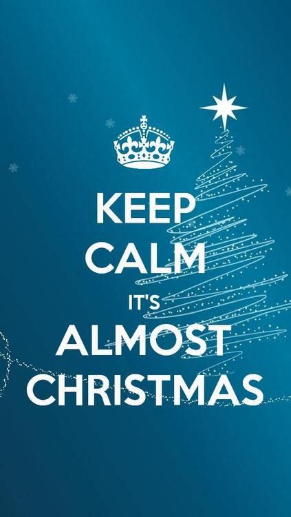 Keep Calm Its Almost Christmas B A C K G R O U N D S Pinterest