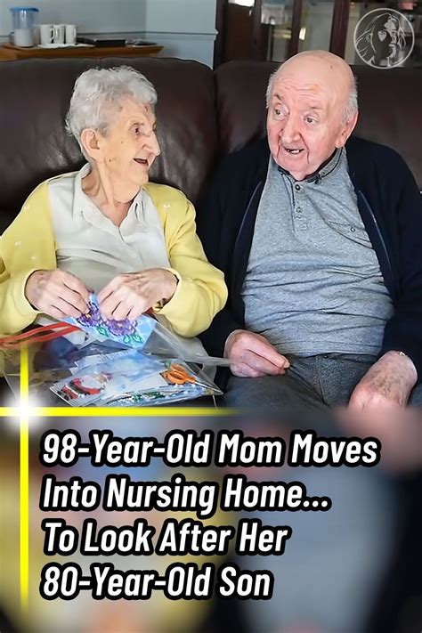 98 Year Old Mom Moves Into Nursing Home To Look After Her 80 Year Old Son Artofit