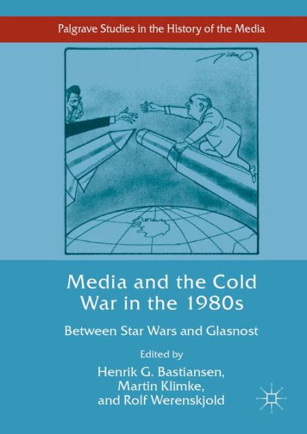 Media And The Cold War In The 1980s Between Star Wars And Glasnost By