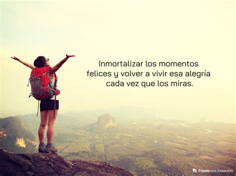 Inmortalizar Los Momentos Felices Frases Con Emoción