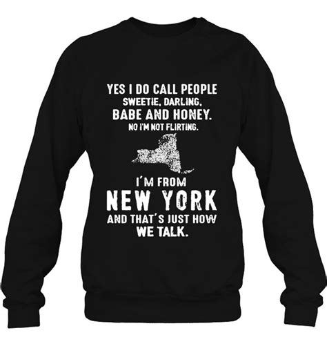 Yes I Do Call People Sweetie Darling Babe And Honey No Im Not Flirting Im From New York Shirt