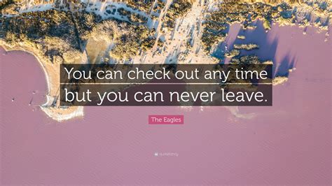 The Eagles Quote “you Can Check Out Any Time But You Can Never Leave”