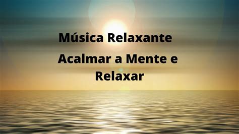 Música Relaxante Acalmar A Mente E Relaxar Youtube