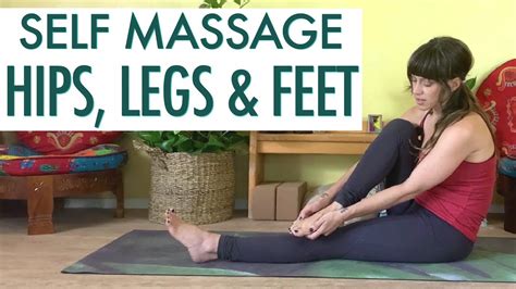 Self Massage Techniques For Your Hips Legs And Feet Relax And Rejuvenate With Jen Hilman