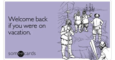 Welcome Back If You Were On Vacation Courtesy Hello Ecard