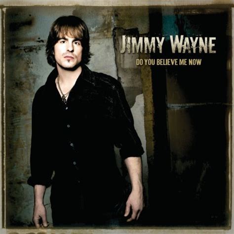 When she returns home, the only. Jimmy Wayne, "Do You Believe Me Now", Valory Music Company ...