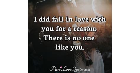 I Did Fall In Love With You For A Reason There Is No One Like You