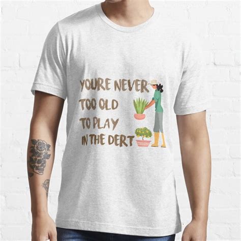 Youre Never Too Old To Play In The Dirt T Shirt For Sale By Shopsways