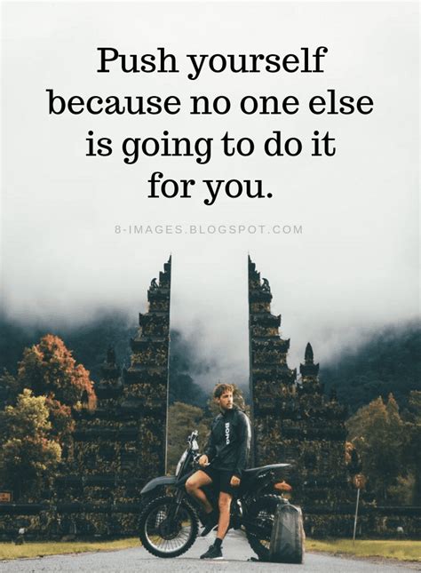Push Yourself Quotes Push Yourself Because No One Else Is Going To Do It For You Quotes