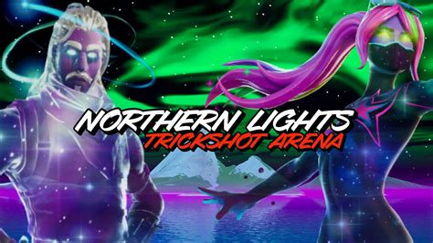 Northern Lights Trickshot Arena Blzd 1441 8729 4319 By Dwdfn Fortnite