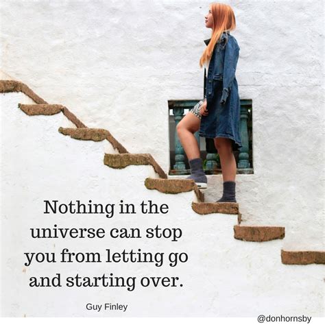Nothing In The Universe Can Stop You From Letting Go And Starting Over