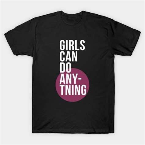 Girls Can Do Anything Girls Can Do Anything T Shirt Teepublic