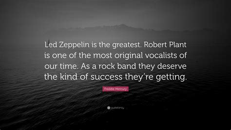 Freddie Mercury Quote “led Zeppelin Is The Greatest Robert Plant Is