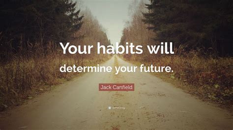 Perhaps success in the future will depend partly on our ability to generate cheap power, but i think it will depend to a greater extent on our ability to resist a technological formula that is sterile: Jack Canfield Quote: "Your habits will determine your ...