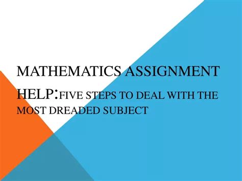 Ppt Mathematics Assignment Helpfive Steps To Deal With The Most