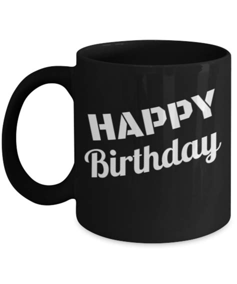 Happy Birthday Coffee Mug Funny Happy Birthday Cup Black Coffee