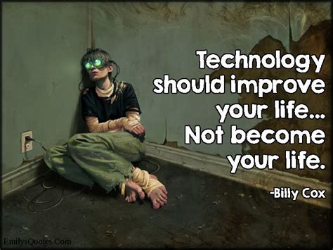Technology Should Improve Your Life Not Become Your Life Technology