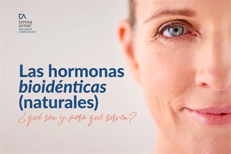 Hormonas Bio idénticas qué son Dra Teresa Aznar